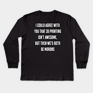 3D Printing is Awesome, You, Not So Much Kids Long Sleeve T-Shirt